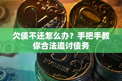 武汉欠债不还怎么办？手把手教你合法追讨债务