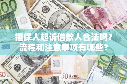 武汉担保人起诉借款人合法吗？流程和注意事项有哪些？