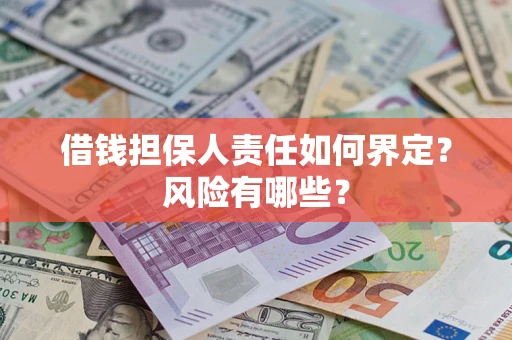 武汉借钱担保人责任如何界定?风险有哪些? 武汉借钱担保人责任如何界定?风险有哪些?