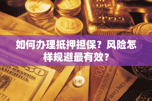 武汉如何办理抵押担保？风险怎样规避最有效？