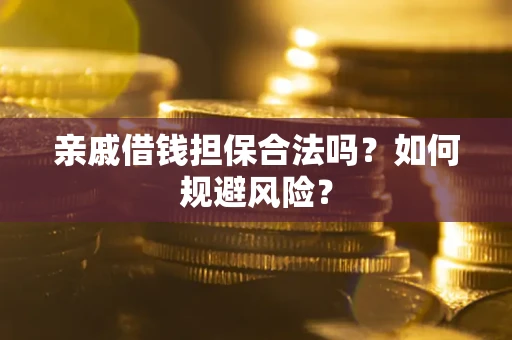 武汉亲戚借钱担保合法吗？如何规避风险？