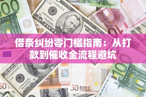 武汉借条纠纷零门槛指南：从打款到催收全流程避坑