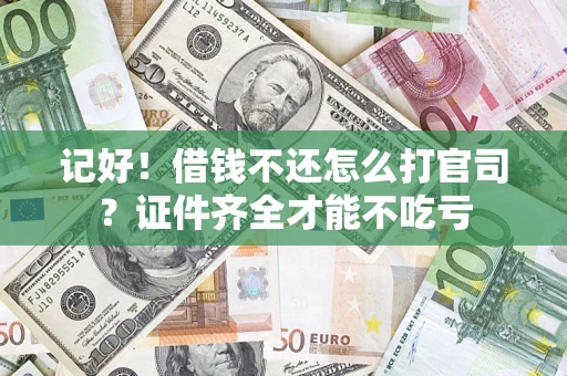 武汉记好！借钱不还怎么打官司？证件齐全才能不吃亏